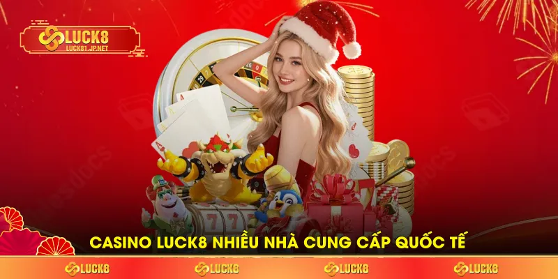 Casino LUCK8 nhiều nhà cung cấp quốc tế Casino LUCK8 nhiều nhà cung cấp quốc tế