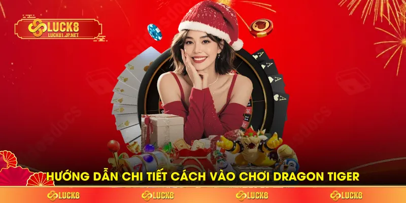 Hướng dẫn chi tiết cách vào chơi Dragon Tiger Hướng dẫn chi tiết cách vào chơi Dragon Tiger