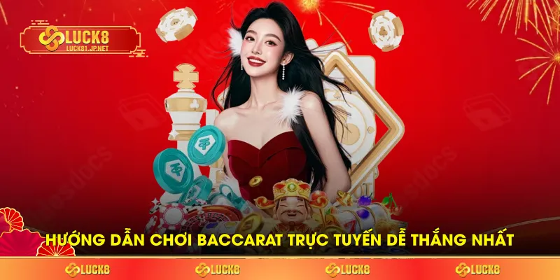 Hướng dẫn chơi Baccarat trực tuyến dễ thắng nhất Hướng dẫn chơi Baccarat trực tuyến dễ thắng nhất
