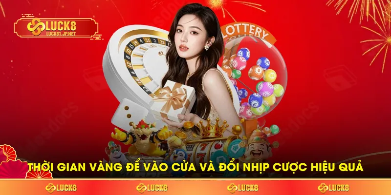 Thời gian vàng để vào cửa và đổi nhịp cược hiệu quả Thời gian vàng để vào cửa và đổi nhịp cược hiệu quả